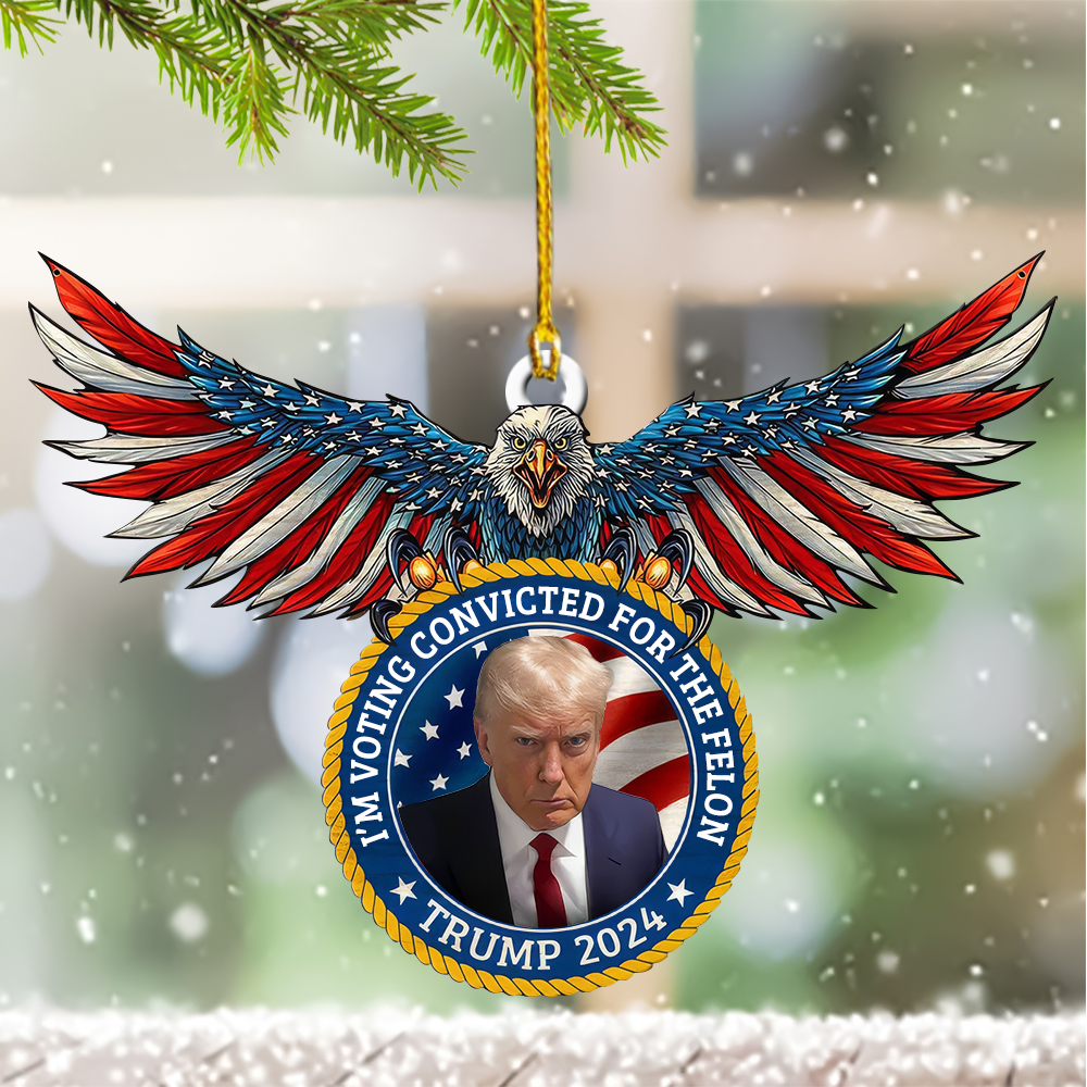 I’m Voting Convicted For The Felon USA Eagle Ornament Shape Pro Trump 2024 Ornaments