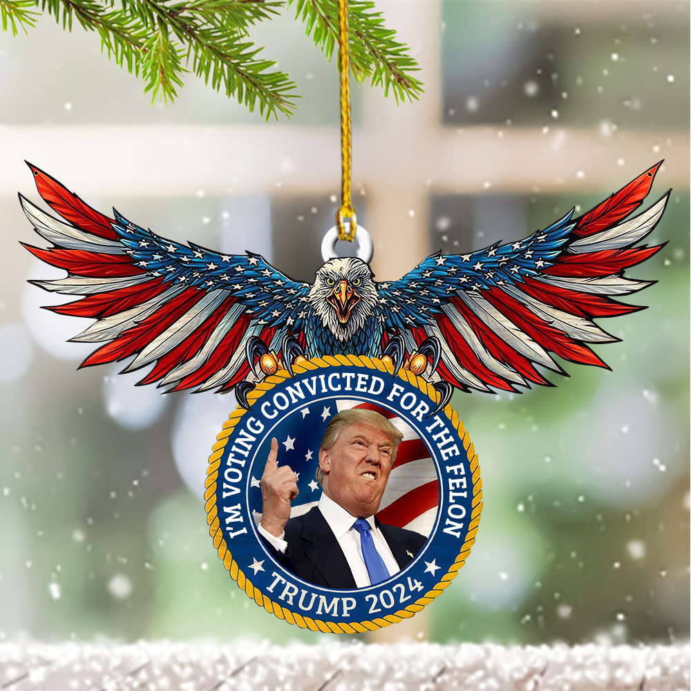 I’m Voting Convicted For The Felon USA Eagle Ornament Shape Trump 2024 Christmas Tree Ornaments